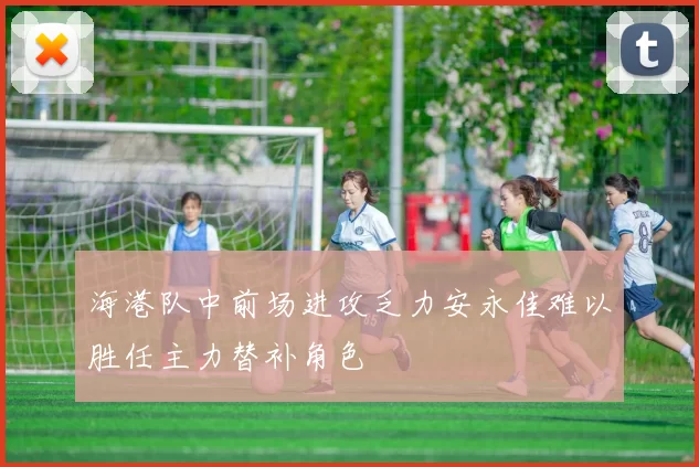 海港队中前场进攻乏力安永佳难以胜任主力替补角色